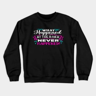 what happened at the river never happen Crewneck Sweatshirt